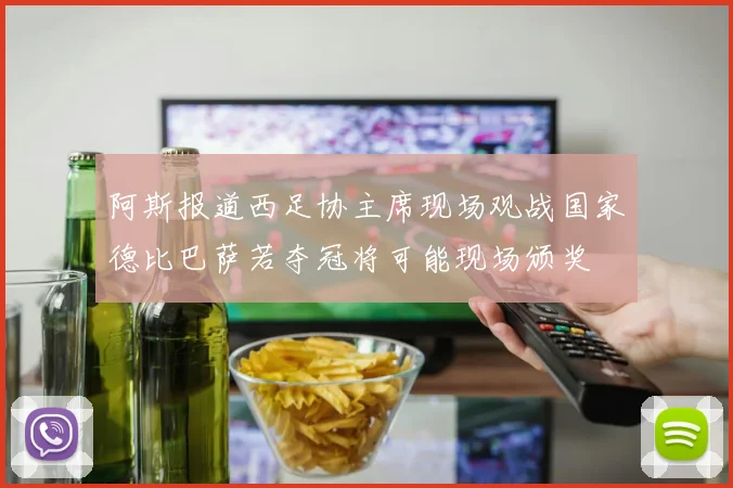 阿斯报道西足协主席现场观战国家德比巴萨若夺冠将可能现场颁奖