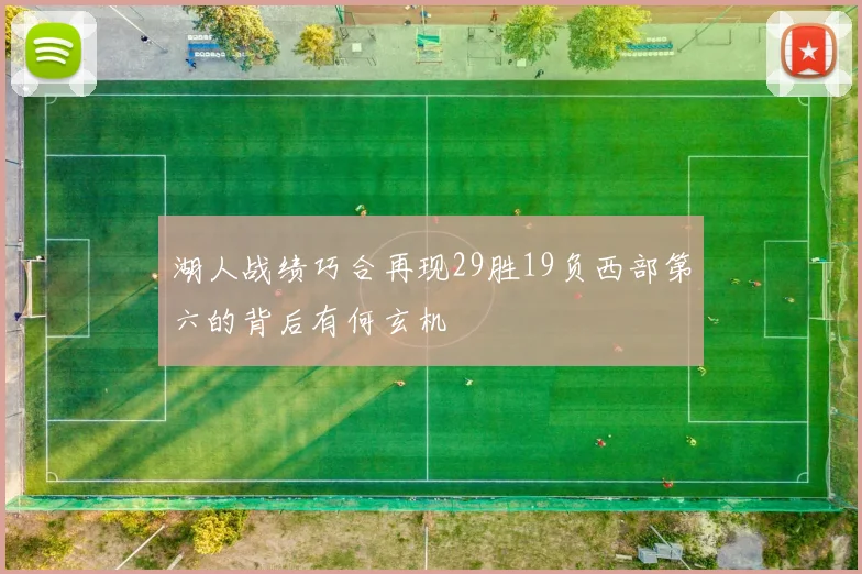 湖人战绩巧合再现29胜19负西部第六的背后有何玄机