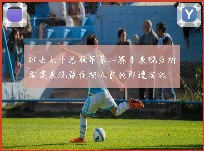 过去七个总冠军第二赛季表现分析雷霆表现最佳湖人首轮即遭淘汰